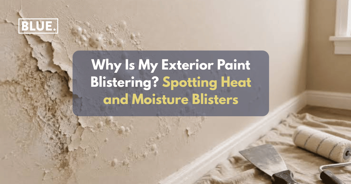 Why Is My Exterior Paint Blistering? Spotting Heat and Moisture Blisters