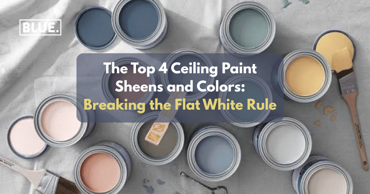 The Top 4 Ceiling Paint Sheens and Colors: Breaking the Flat White Rule