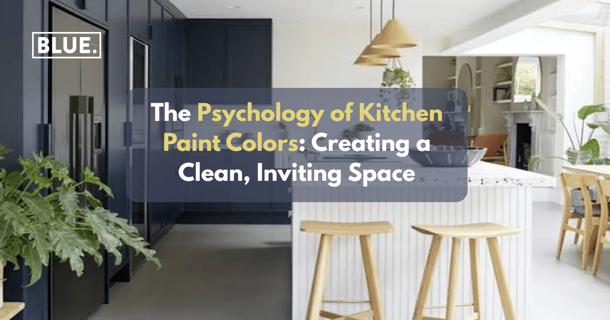 The Psychology of Kitchen Paint Colors: Creating a Clean, Inviting Space