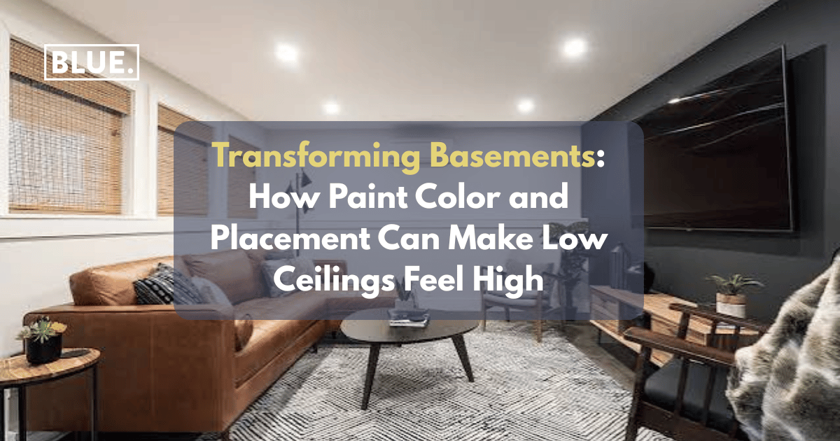 Transforming Basements: How Paint Color and Placement Can Make Low Ceilings Feel High