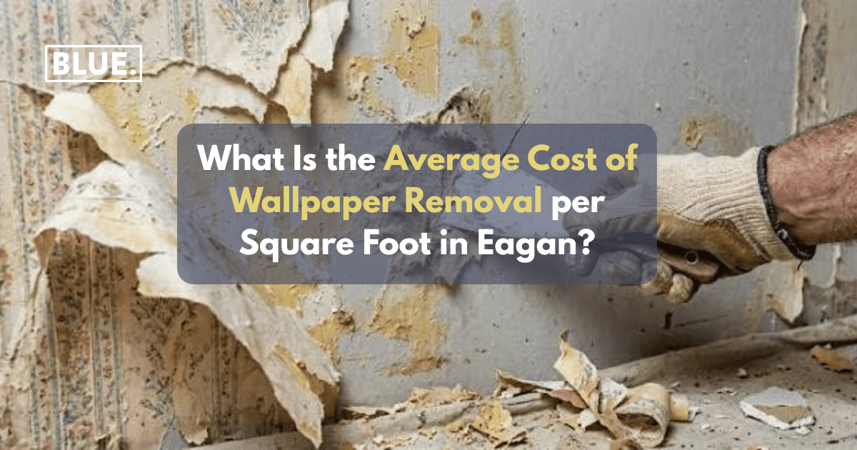 What Is the Average Cost of Wallpaper Removal per Square Foot in Eagan?