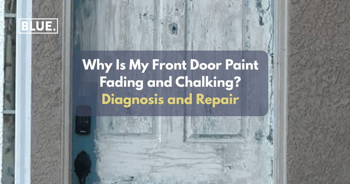 Why Is My Front Door Paint Fading and Chalking? Diagnosis and Repair