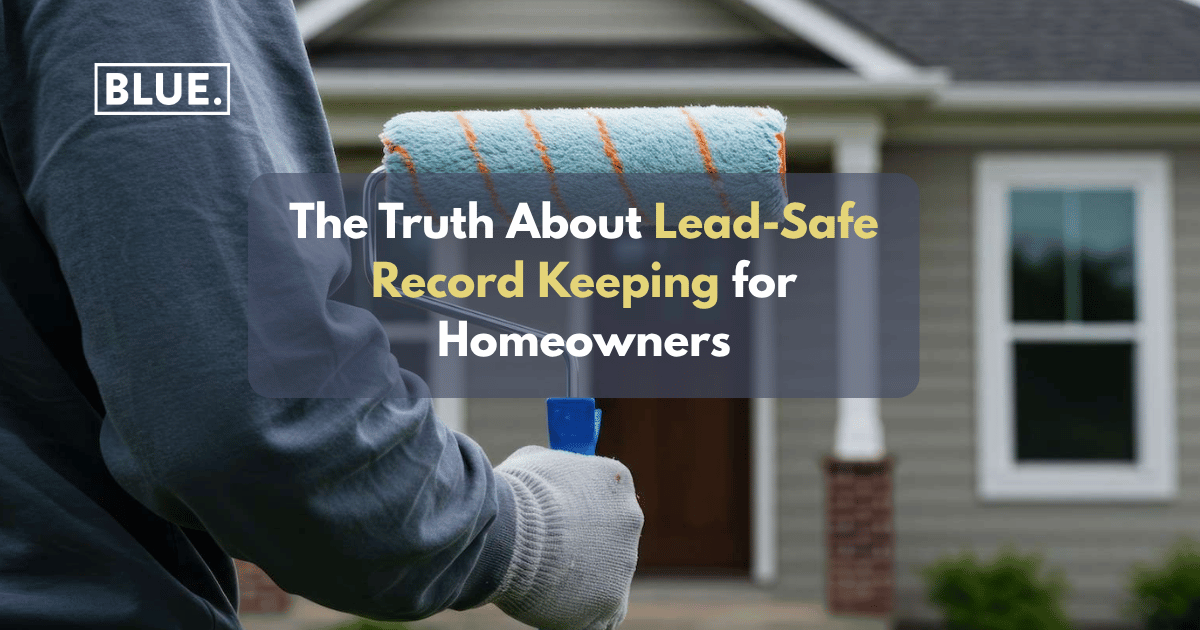 The Truth About Lead-Safe Record Keeping for Homeowners