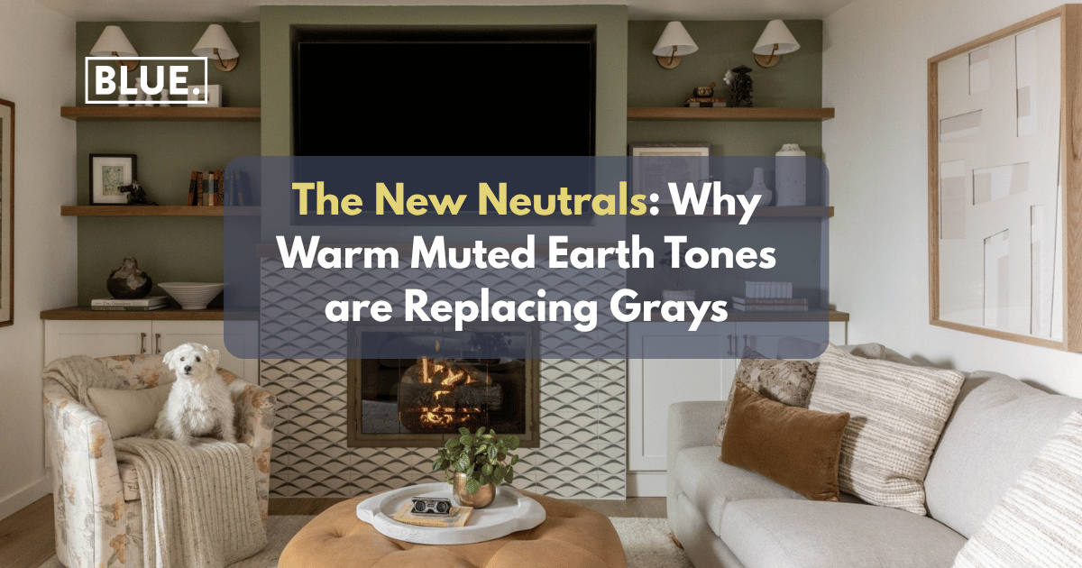 The New Neutrals: Why Warm Muted Earth Tones are Replacing Grays