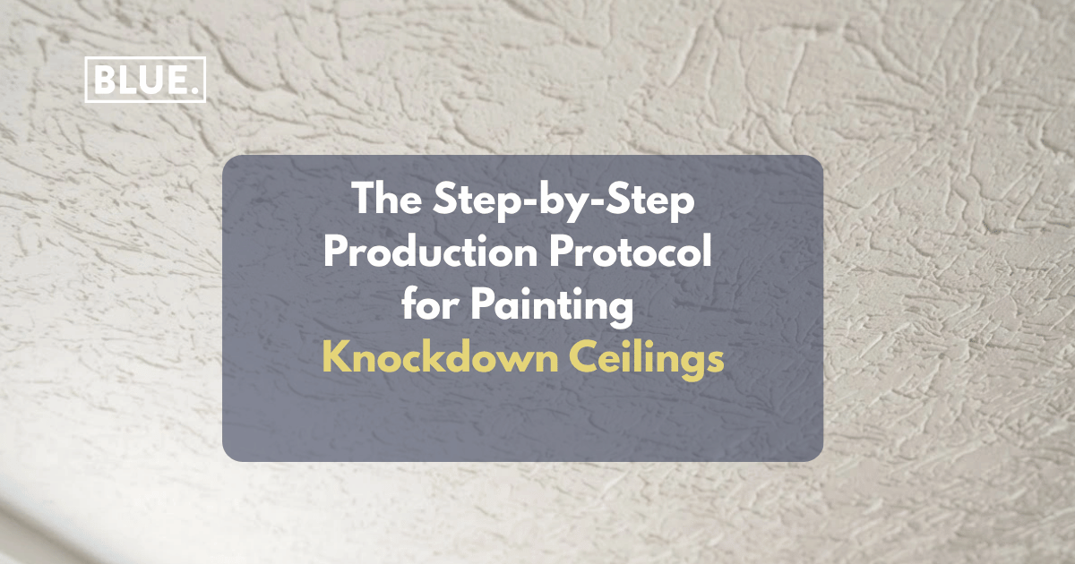 The Step-by-Step Production Protocol for Painting Knockdown Ceilings
